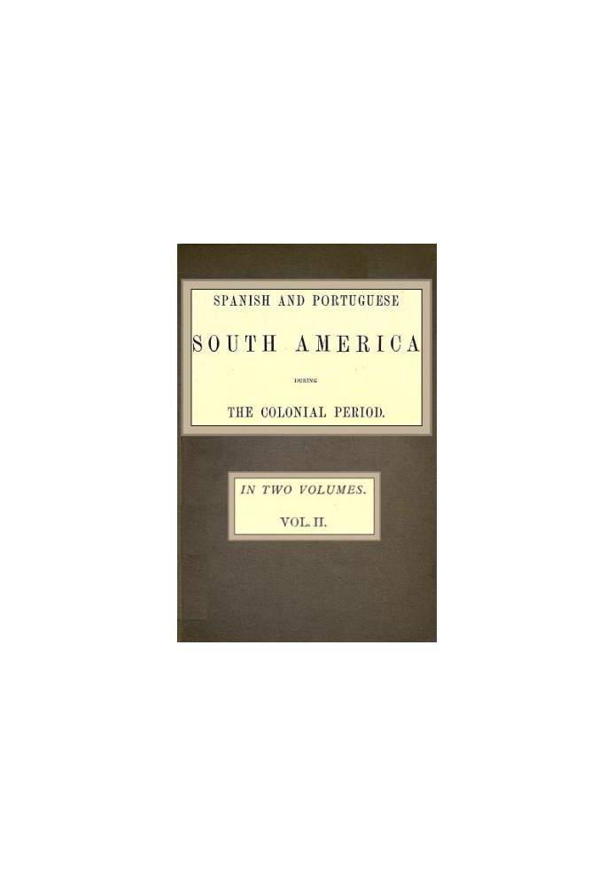 Spanish and Portuguese South America during the Colonial Period; Vol. 2 of 2