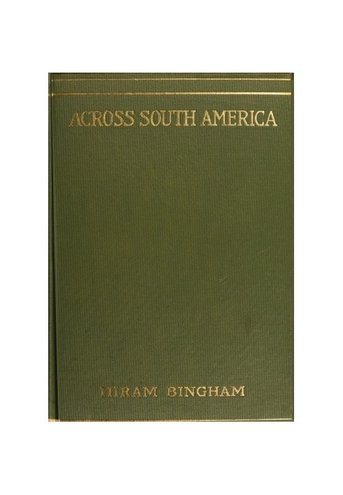 Across South America An account of a journey from Buenos Aires to Lima by way of Potosí, with notes on Brazil, Argentina, Bolivi