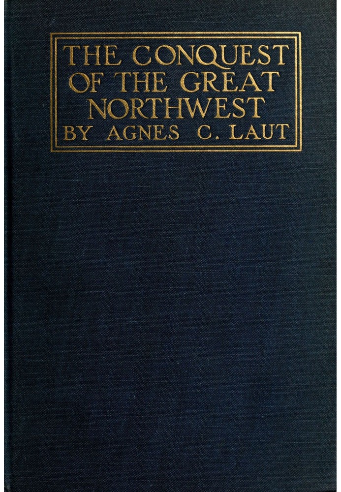 The conquest of the great Northwest, Volume 2 (of 2) $b Being the story of the adventurers of England known as the Hudson's Bay 