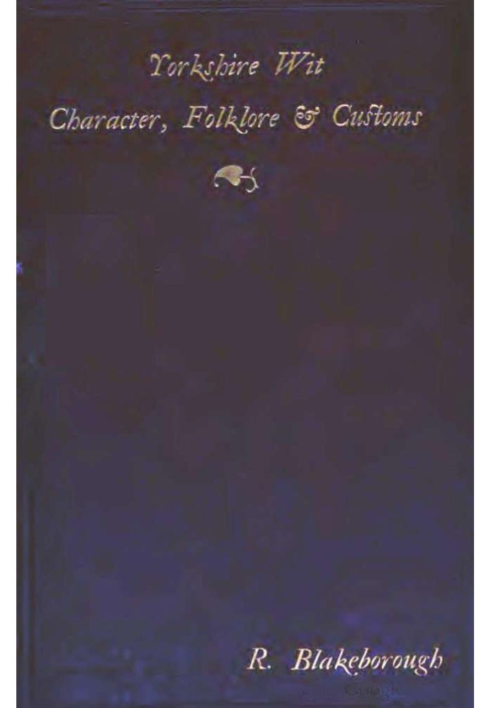 Wit, Character, Folklore and Customs of the North Riding of Yorkshire With a Glossary of over 4,000 Words and Idioms Now in Use