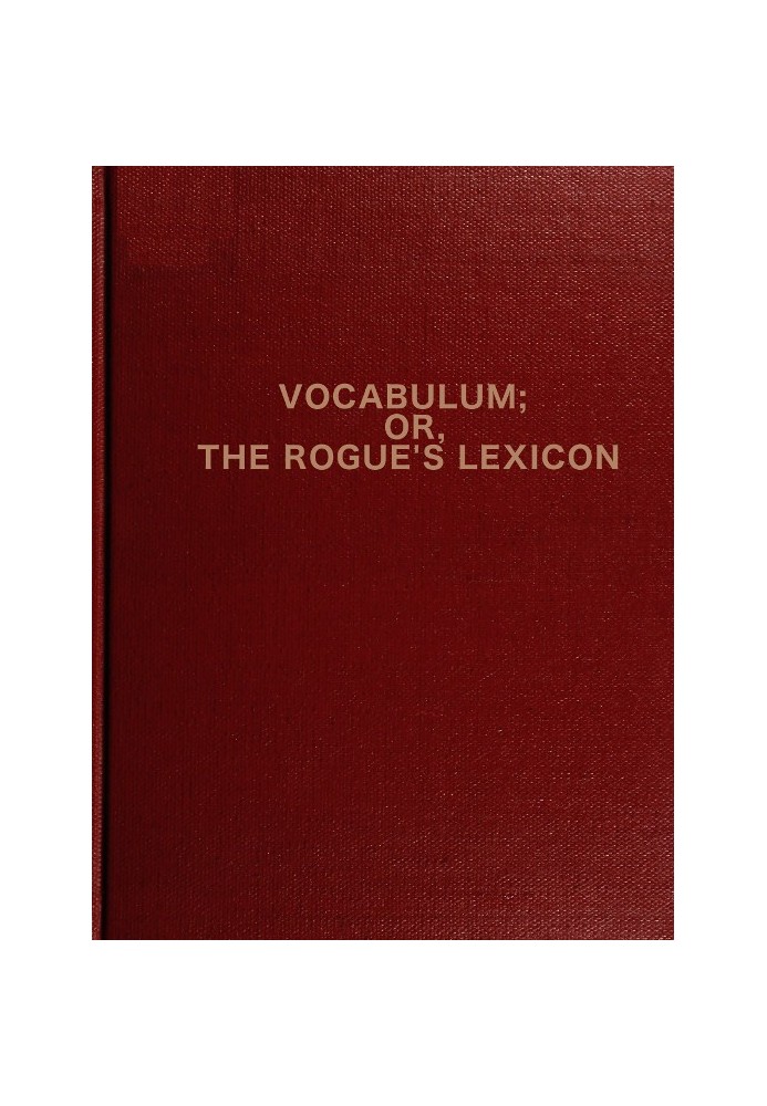 Vocabulum; або The Rogue's Lexicon Compiled from the Most Authentic Sources