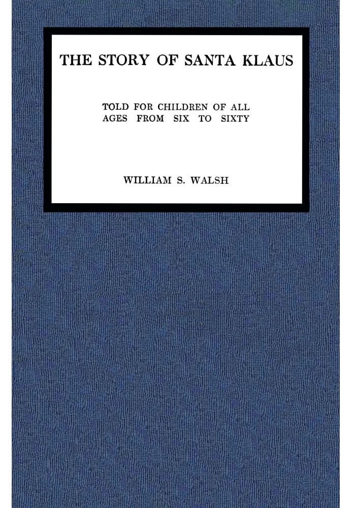История Санта-Клауса: $b Рассказана для детей всех возрастов от шести до шестидесяти лет.