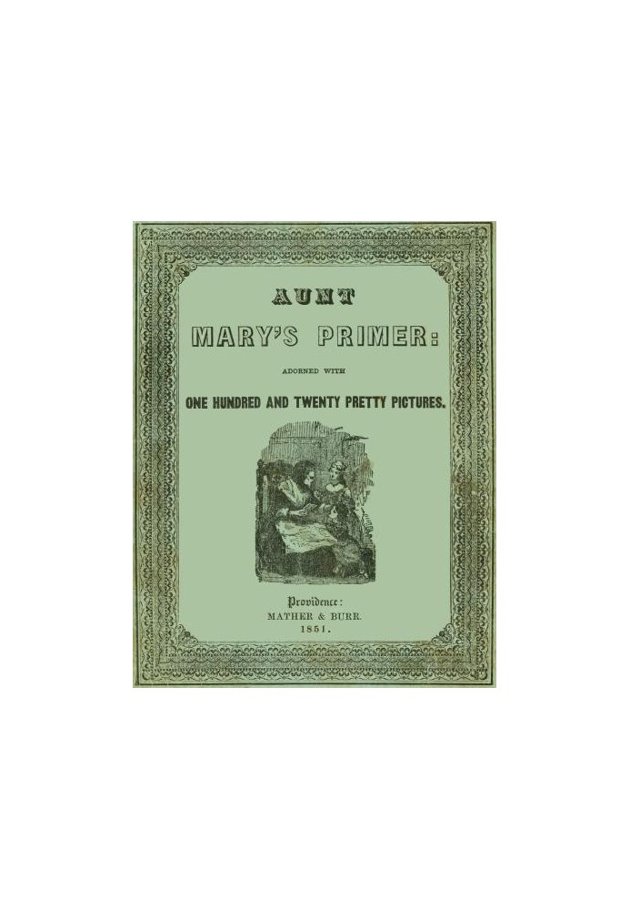 Aunt Mary's Primer Adorned with a Hundred and Twenty Pretty Pictures