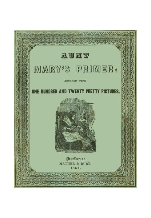 Aunt Mary's Primer Adorned with a Hundred and Twenty Pretty Pictures