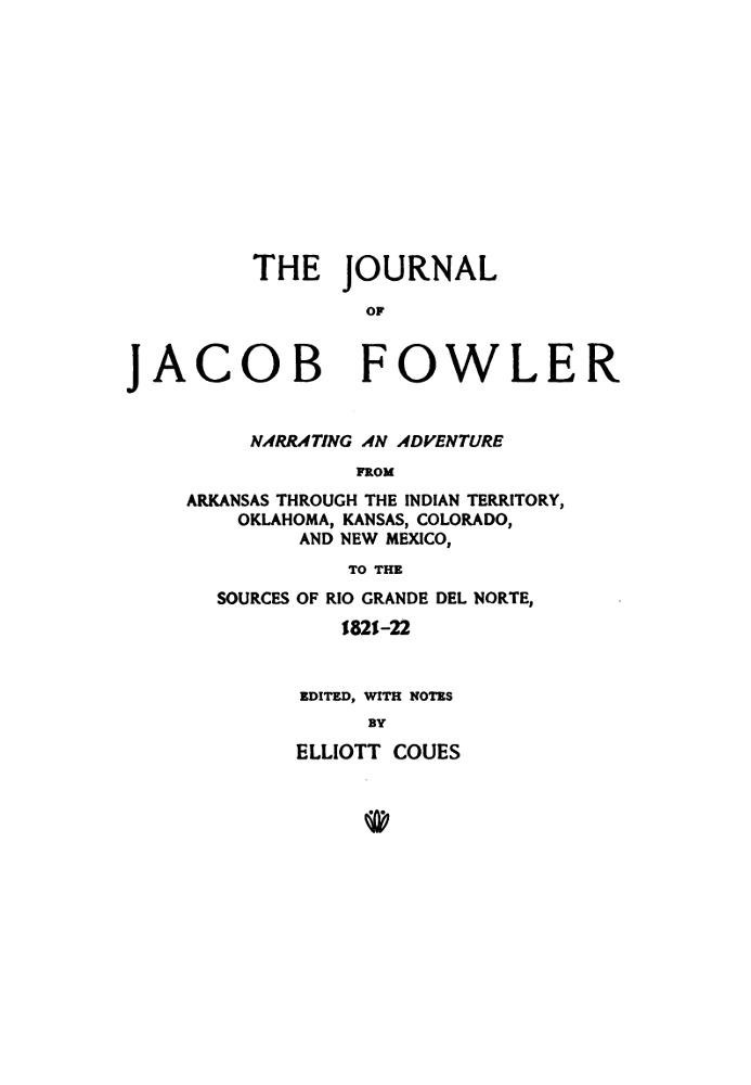 The Journal of Jacob Fowler Narrating an Adventure from Arkansas Through the Indian Territory, Oklahoma, Kansas, Colorado, and N