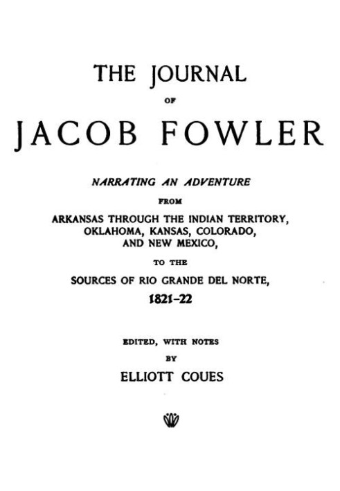 The Journal of Jacob Fowler Narrating an Adventure from Arkansas Through the Indian Territory, Oklahoma, Kansas, Colorado, and N