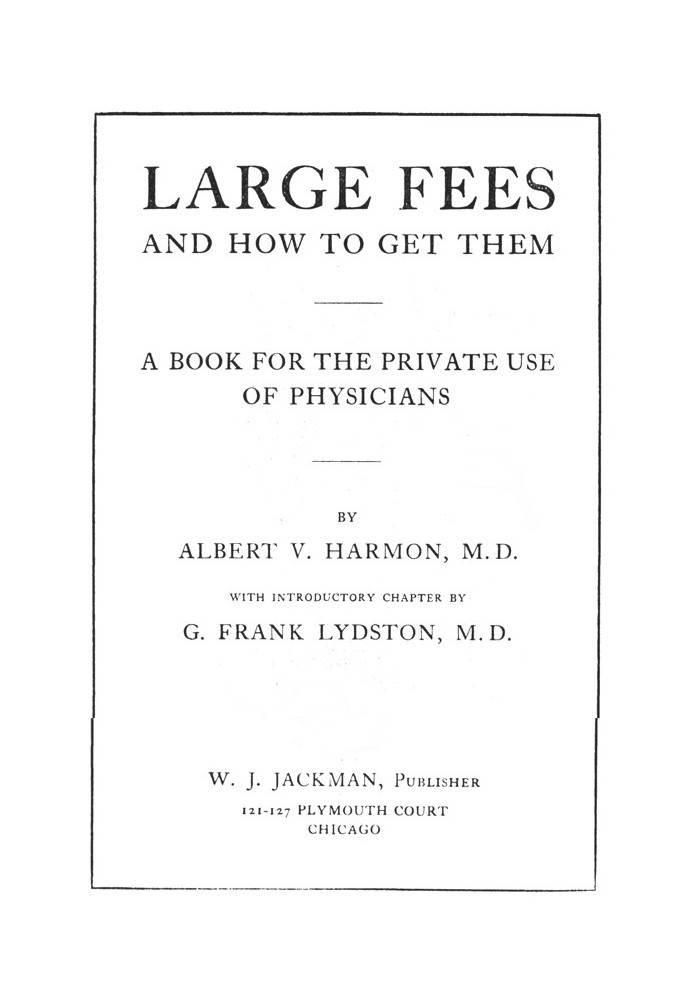 Large Fees and How to Get Them: A book for the private use of physicians