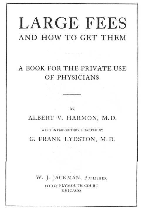 Large Fees and How to Get Them: A book for the private use of physicians