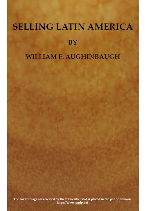Selling Latin America: A Problem in International Salesmanship. What to Sell and How to Sell It