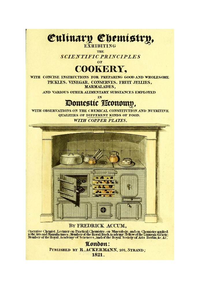 Culinary Chemistry The Scientific Principles of Cookery, with Concise Instructions for Preparing Good and Wholesome Pickles, Vin