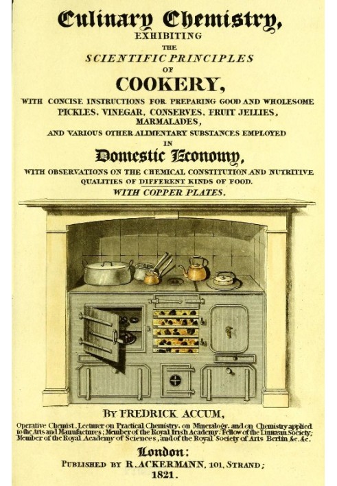 Culinary Chemistry The Scientific Principles of Cookery, with Concise Instructions for Preparing Good and Wholesome Pickles, Vin