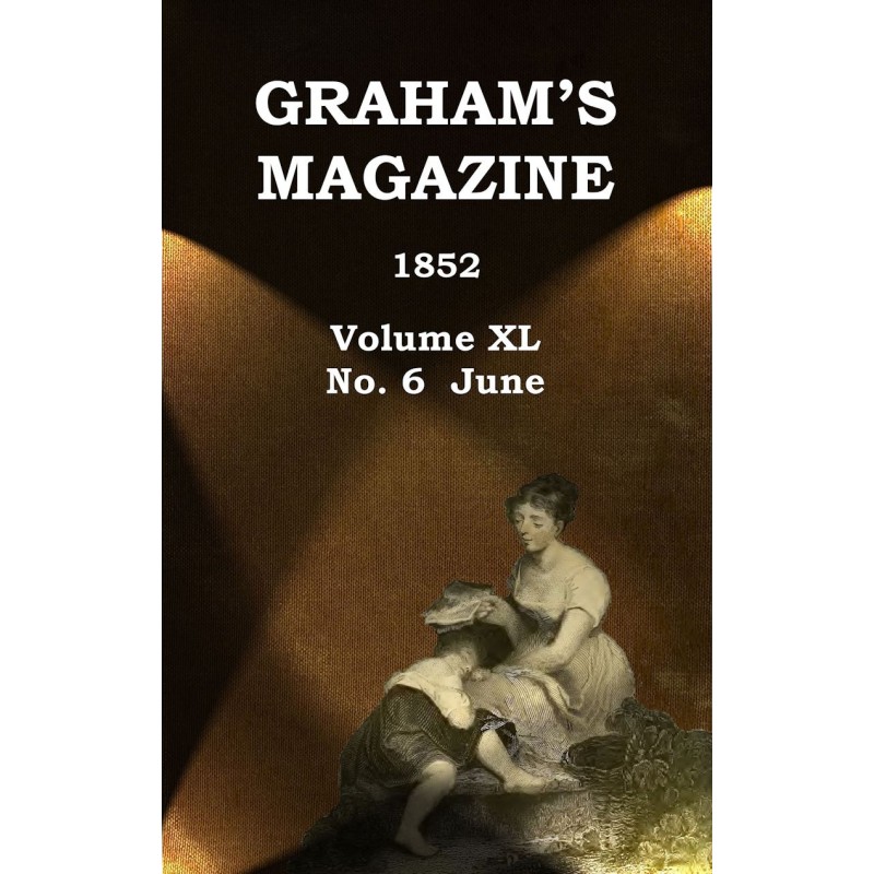 Graham's Magazine, Vol. XL,...