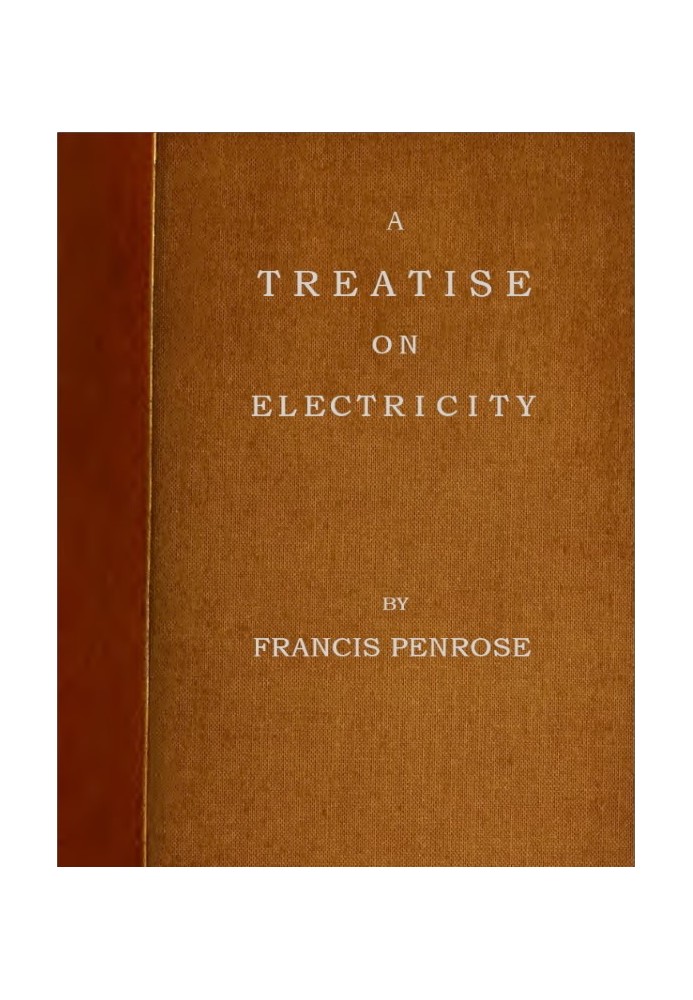 A Treatise on Electricity Wherein its various phænomena are accounted for, and the cause of the attraction and gravitation of so