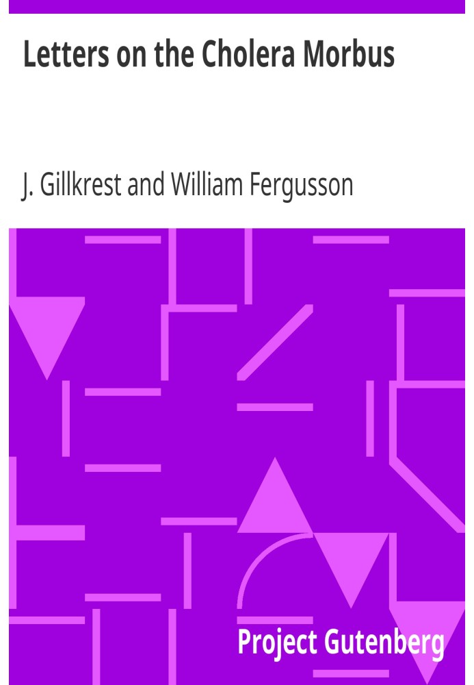 Письма о холере. Содержит достаточно доказательств того, что эта болезнь, под каким бы известным названием она ни называлась, не