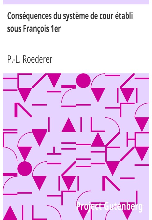 Consequences of the court system established under François I First delivery containing the political history of the great offic