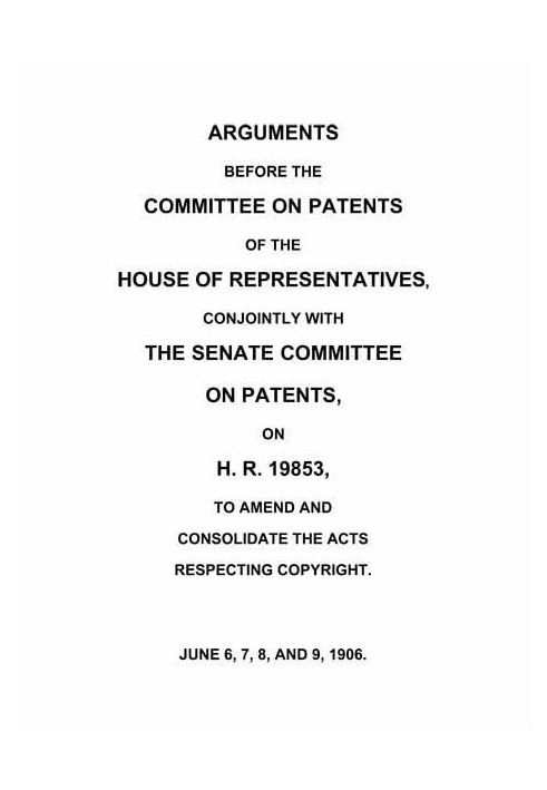 Arguments before the Committee on Patents of the House of Representatives, conjointly with the Senate Committee on Patents, on H