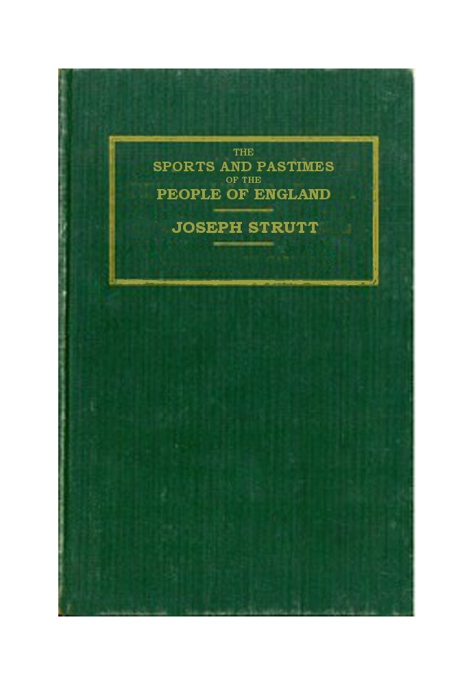 The Sports and Pastimes of the People of England Including the Rural and Domestic Recreations, May Games, Mummeries, Shows, Proc