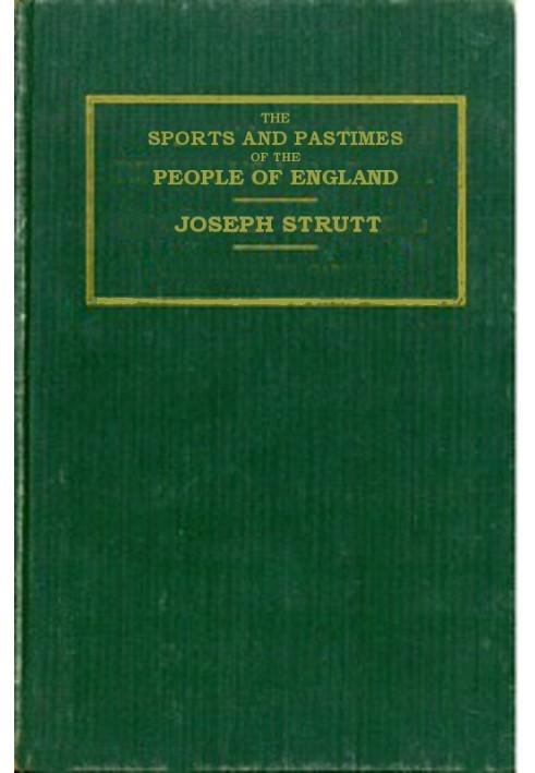 The Sports and Pastimes of the People of England Including the Rural and Domestic Recreations, May Games, Mummeries, Shows, Proc