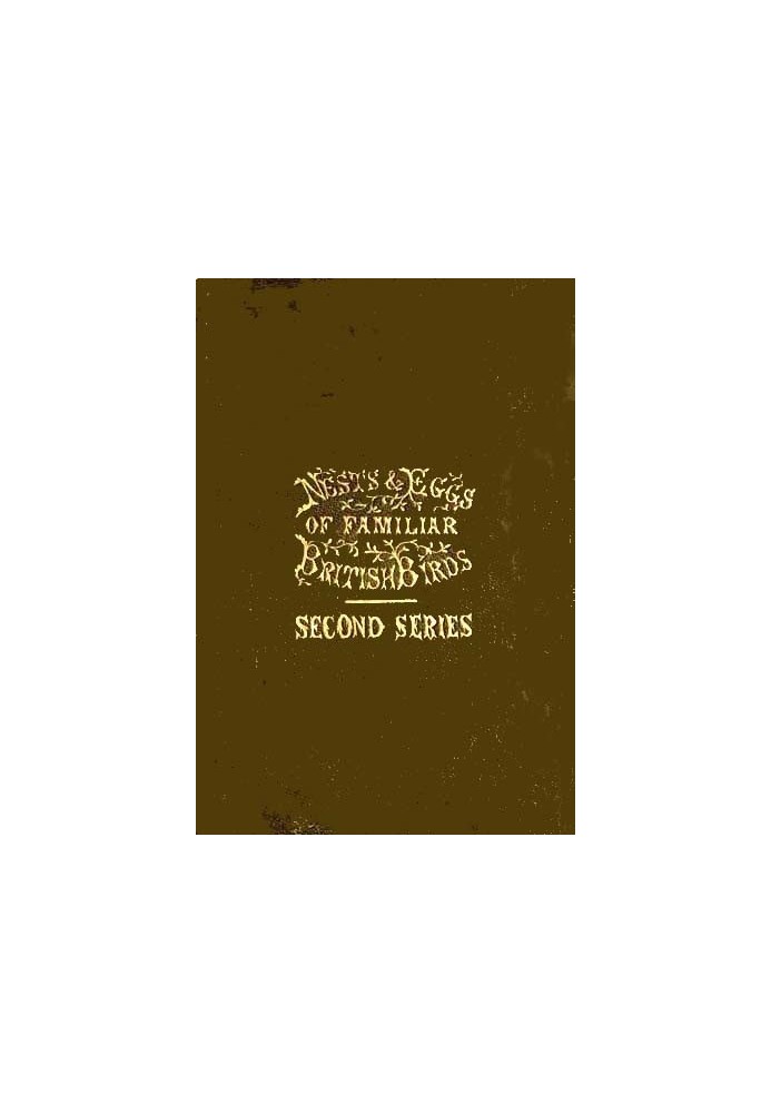 Nests and Eggs of Familiar British Birds, Second Series Described and Illustrated; with an Account of the Haunts and Habits of t