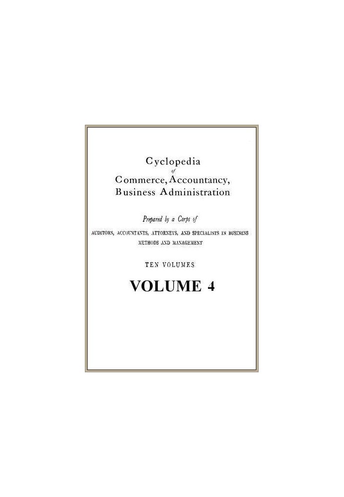 Cyclopedia of Commerce, Accountancy, Business Administration, v. 04 (of 10)