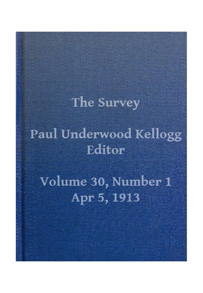 The Survey, Volume 30, Number 1, April 5, 1913