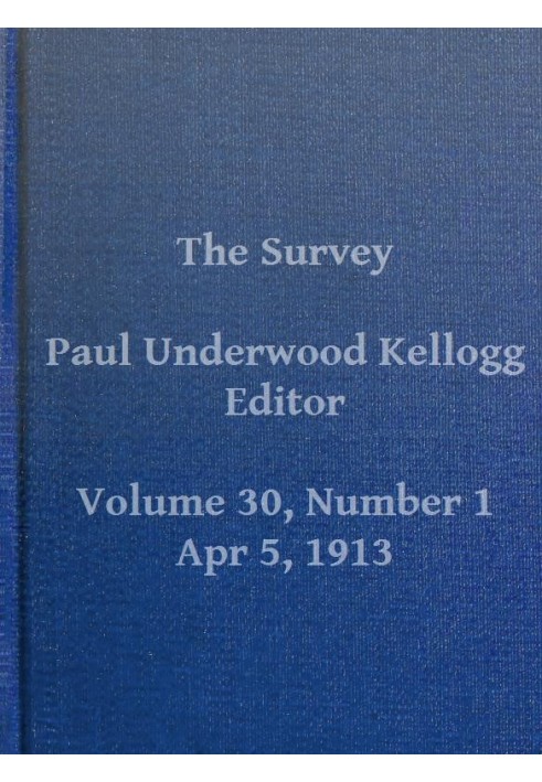 The Survey, Volume 30, Number 1, April 5, 1913