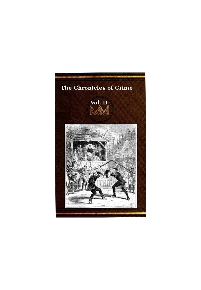 The Chronicles of Crime or The New Newgate Calendar. v. 2/2 being a series of memoirs and anecdotes of notorious characters who 