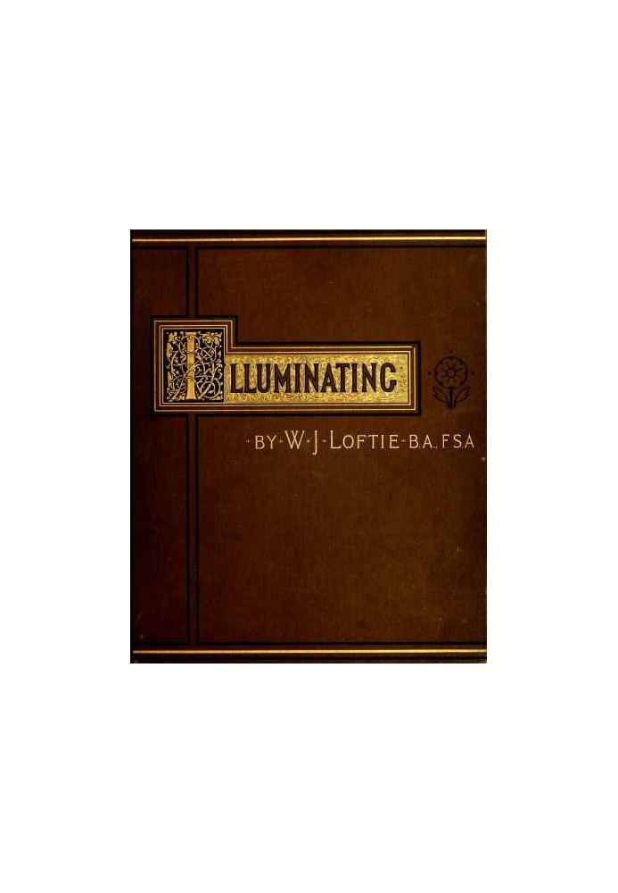 Lessons in the Art of Illuminating A Series of Examples selected from Works in the British Museum, Lambeth Palace Library, and t