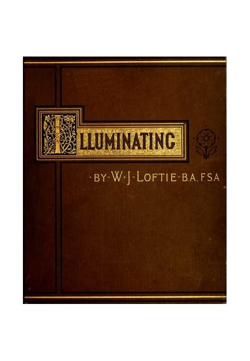 Lessons in the Art of Illuminating A Series of Examples selected from Works in the British Museum, Lambeth Palace Library, and t