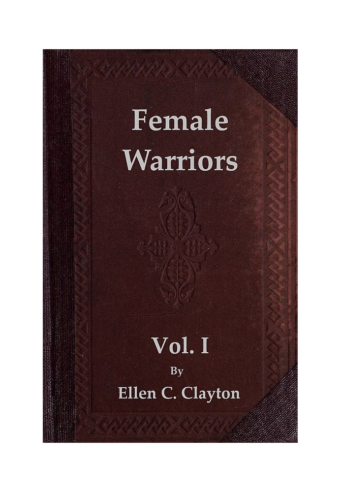 Female Warriors, Vol. 1 (of 2) Memorials of Female Valour and Heroism, from the Mythological Ages to the Present Era.