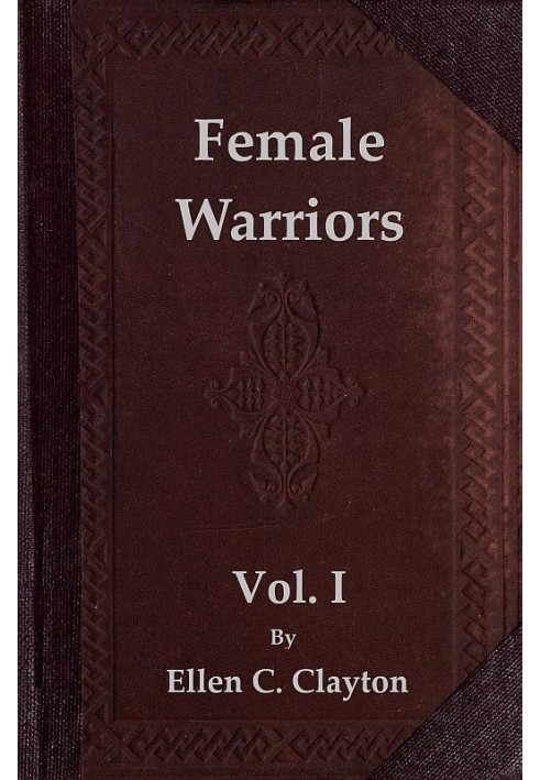 Female Warriors, Vol. 1 (of 2) Memorials of Female Valour and Heroism, from the Mythological Ages to the Present Era.