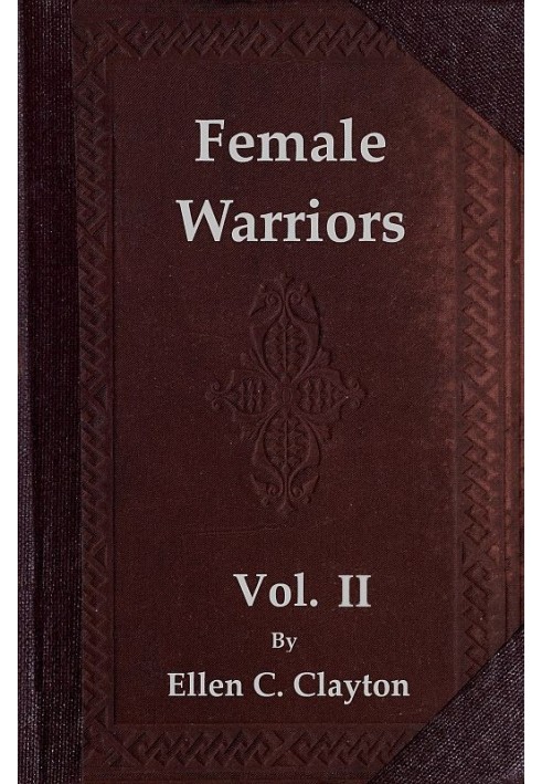 Female Warriors, Vol. 2 (of 2) Memorials of Female Valour and Heroism, from the Mythological Ages to the Present Era.