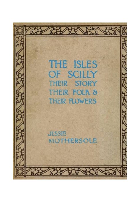 The Isles of Scilly : $b Their story, their folk & their flowers