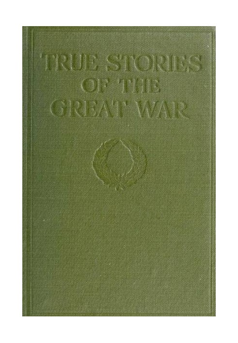 True Stories of the Great War, Volume 1 (of 6) Tales of Adventure--Heroic Deeds--Exploits Told by the Soldiers, Officers, Nurses