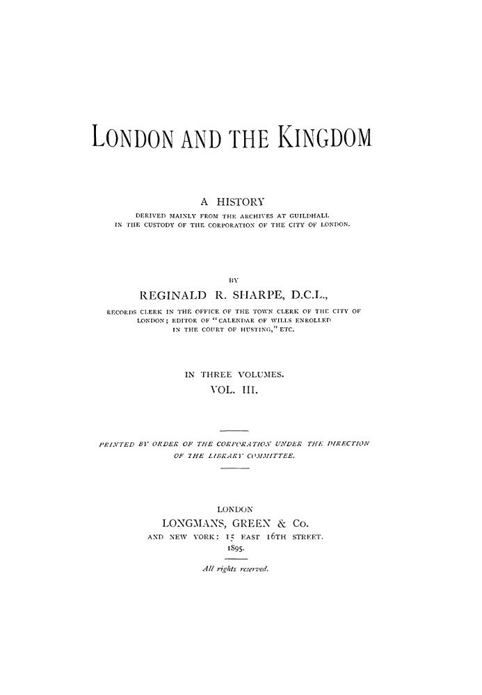 London and the Kingdom - Volume 3 A History Derived Mainly from the Archives at Guildhall in the Custody of the Corporation of t