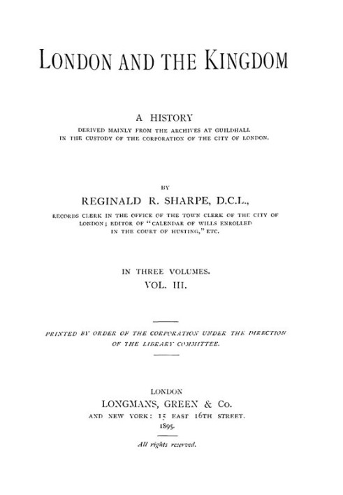 London and the Kingdom - Volume 3 A History Derived Mainly from the Archives at Guildhall in the Custody of the Corporation of t