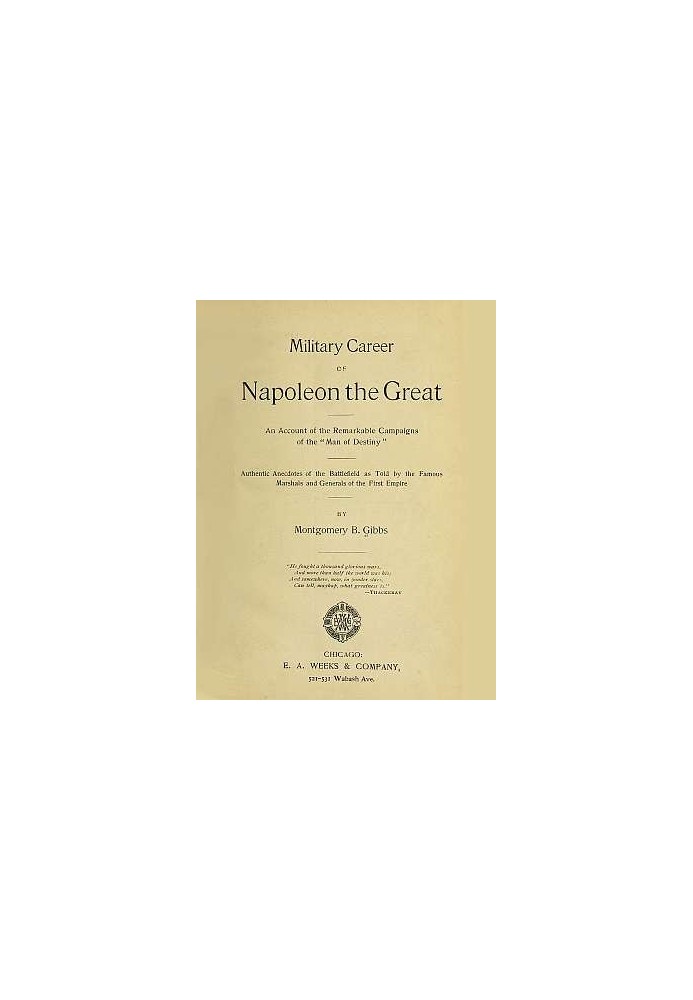 Military Career of Napoleon the Great An Account of the Remarkable Campaigns of the "Man of Destiny"; Authentic Anecdotes of the