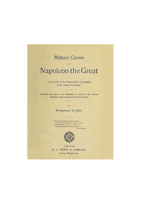 Military Career of Napoleon the Great An Account of the Remarkable Campaigns of the "Man of Destiny"; Authentic Anecdotes of the