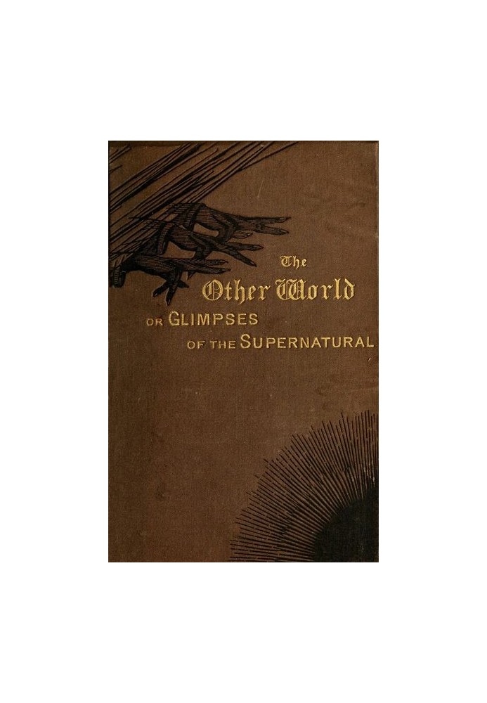 The Other World; or, Glimpses of the Supernatural (Vol. 1 of 2) Being Facts, Records, and Traditions Relating to Dreams, Omens, 