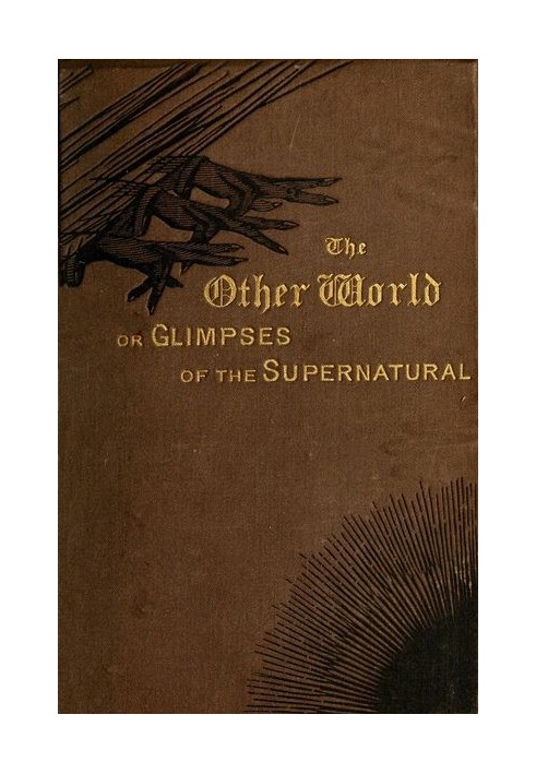 The Other World; or, Glimpses of the Supernatural (Vol. 1 of 2) Being Facts, Records, and Traditions Relating to Dreams, Omens, 