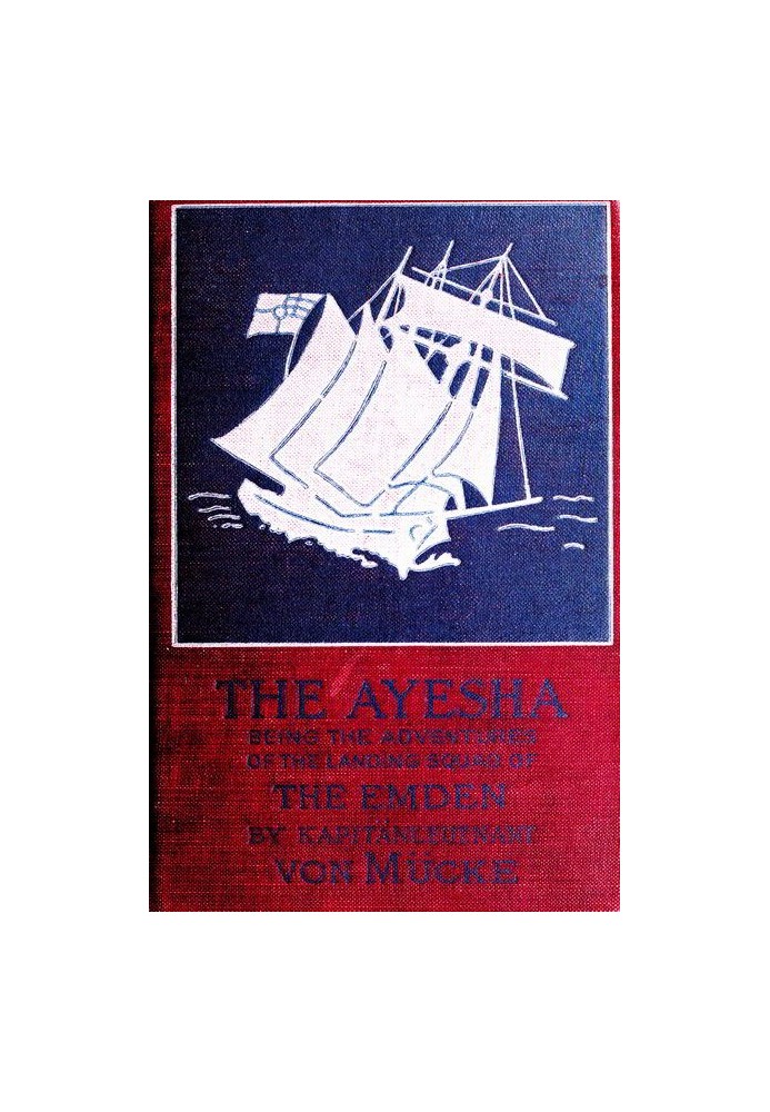 The "Ayesha," being the adventures of the landing squad of the "Emden"