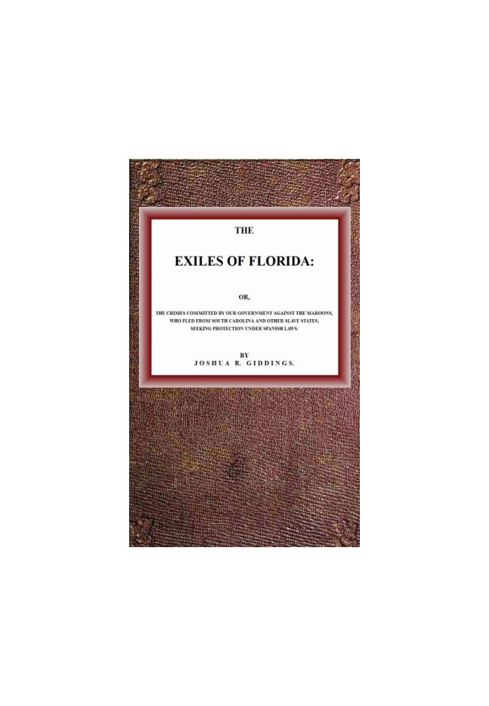 The Exiles of Florida or, The crimes committed by our government against the Maroons, who fled from South Carolina and other sla