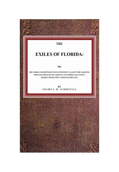 The Exiles of Florida or, The crimes committed by our government against the Maroons, who fled from South Carolina and other sla