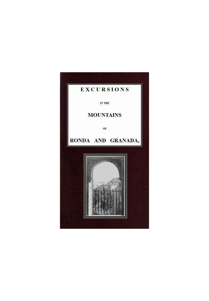 Excursions in the mountains of Ronda and Granada, with characteristic sketches of the inhabitants of southern Spain, vol. 1/2