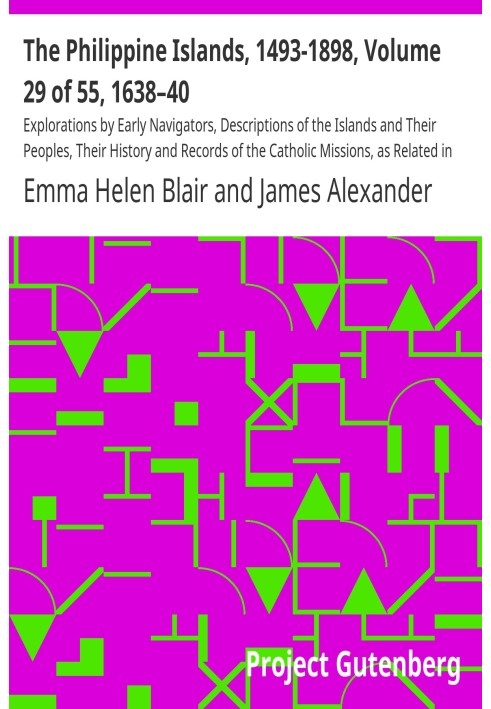 The Philippine Islands, 1493-1898, Volume 29 of 55, 1638–40 Explorations by Early Navigators, Descriptions of the Islands and Th