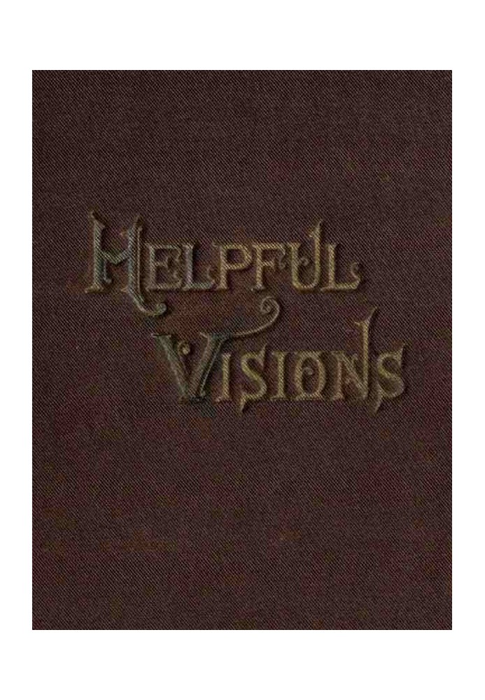 Helpful Visions The Fourteenth Book of the Faith-Promoting Series. Intended for the Instruction and Encouragement of Young Latte