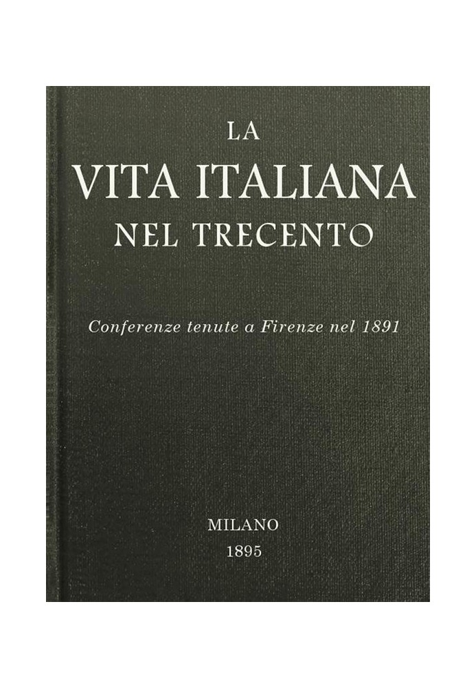 Italian life in the fourteenth century: Conferences held in Florence in 1891