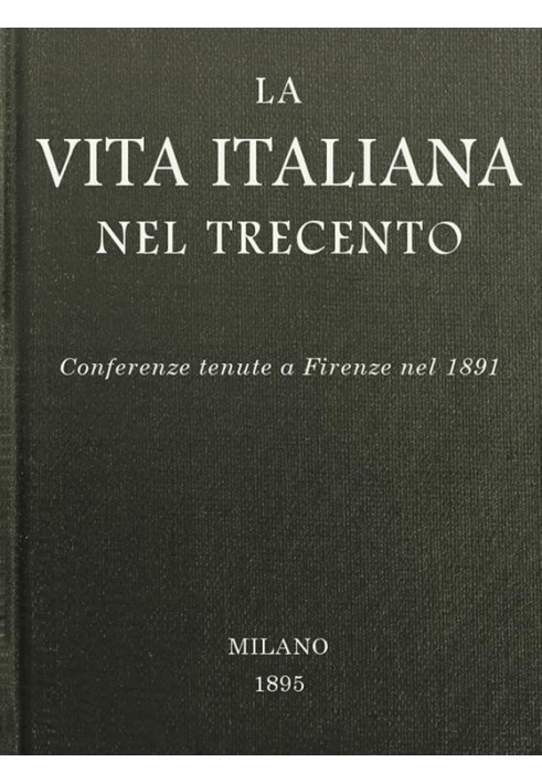 Italian life in the fourteenth century: Conferences held in Florence in 1891