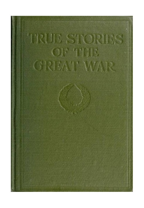 True Stories of the Great War, Volume 4 (of 6) Tales of Adventure--Heroic Deeds--Exploits Told by the Soldiers, Officers, Nurses