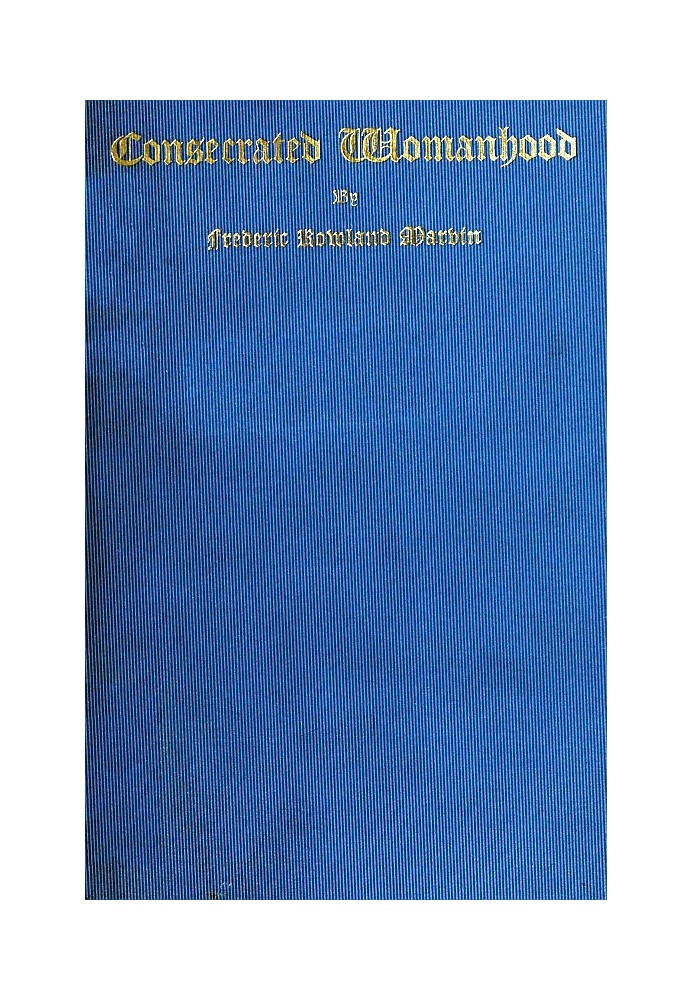 Consecrated Womanhood A Sermon Preached in the First Congregational Church, Portland, Oregon